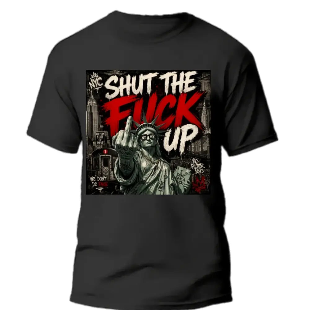 🗽 “SHUT THE FUCK UP”, Statue of Liberty NYC Edition - Unisex